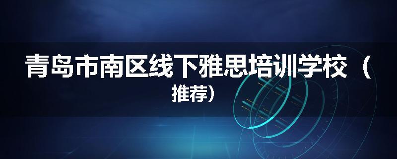 青岛市南区线下雅思培训学校（推荐）
