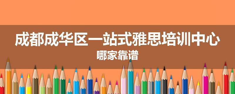 成都成华区一站式雅思培训中心哪家靠谱