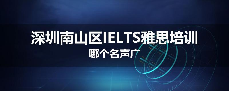 深圳南山区IELTS雅思培训哪个名声广