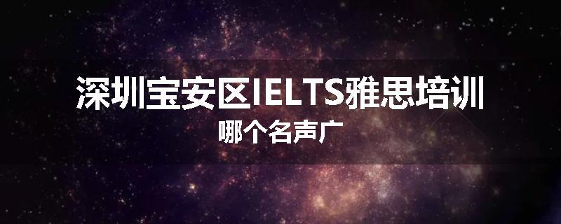 深圳宝安区IELTS雅思培训哪个名声广