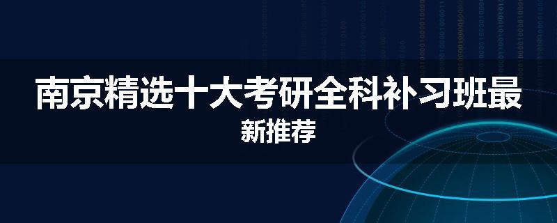南京精选十大考研全科补习班最新推荐
