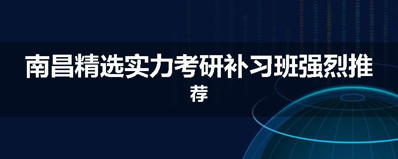 南昌精选实力考研补习班强烈推荐