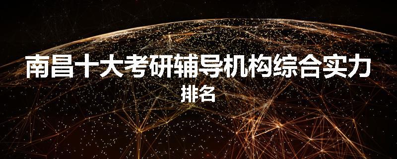 南昌十大考研辅导机构综合实力排名