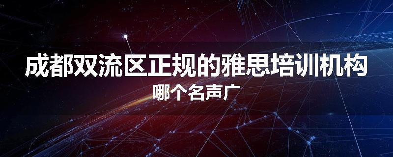 成都双流区正规的雅思培训机构哪个名声广