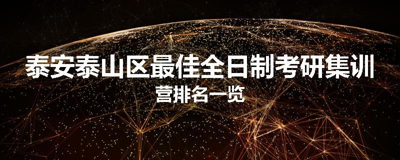泰安泰山区最佳全日制考研集训营排名一览