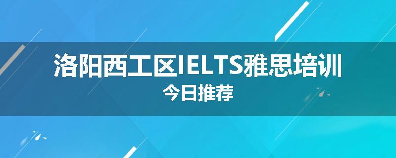 洛阳西工区IELTS雅思培训今日推荐