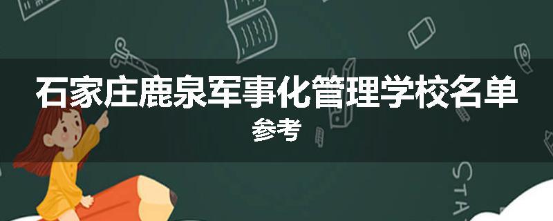 石家庄鹿泉军事化管理学校名单参考