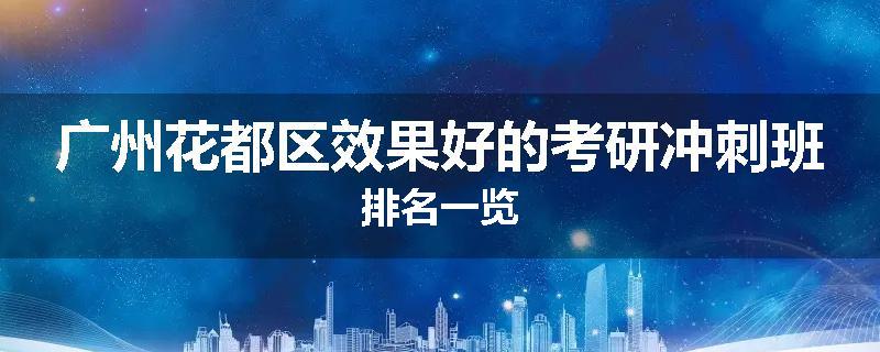 广州花都区效果好的考研冲刺班排名一览