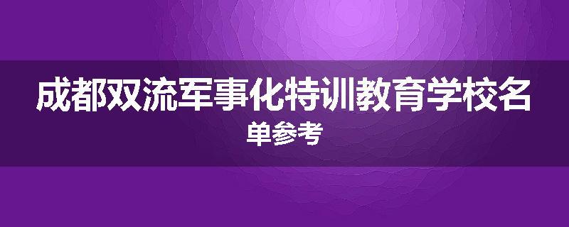 成都双流军事化特训教育学校名单参考
