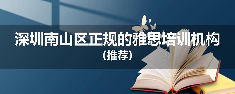 深圳南山区正规的雅思培训机构（推荐）