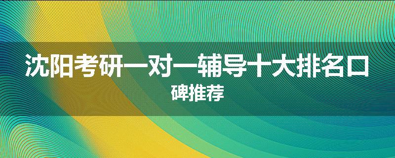 沈阳考研一对一辅导十大排名口碑推荐