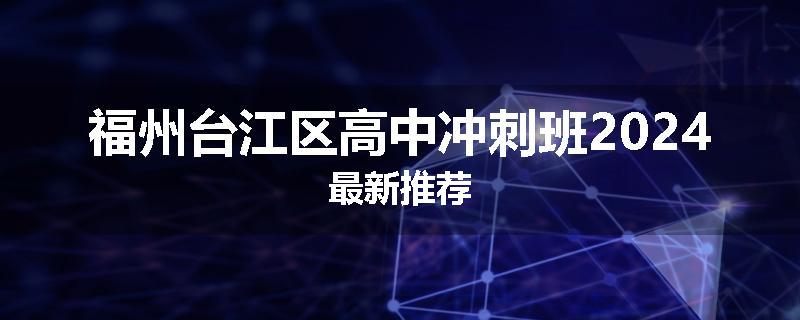 福州台江区高中冲刺班2024最新推荐