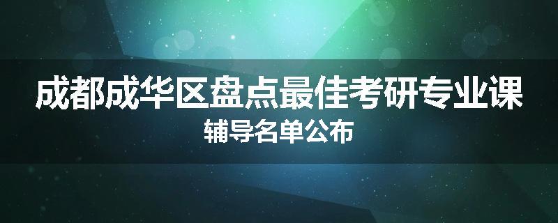 成都成华区盘点最佳考研专业课辅导名单公布