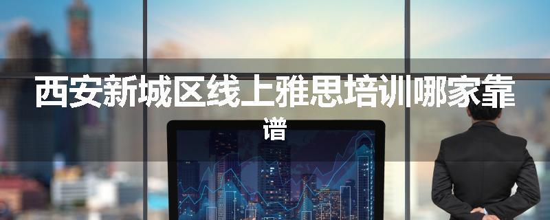 西安新城区线上雅思培训哪家靠谱