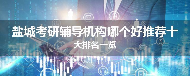 盐城考研辅导机构哪个好推荐十大排名一览