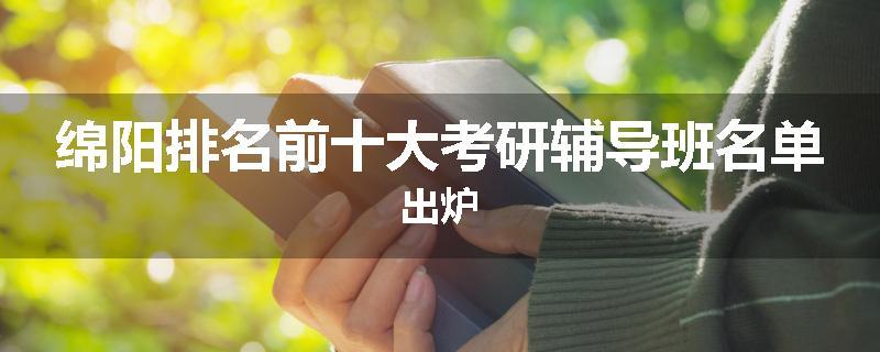 绵阳排名前十大考研辅导班名单出炉