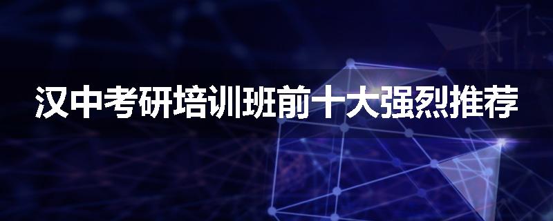 汉中考研培训班前十大强烈推荐