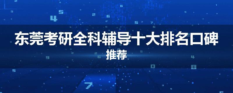 东莞考研全科辅导十大排名口碑推荐