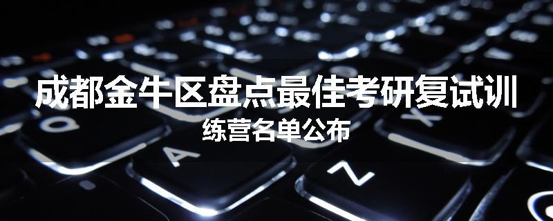 成都金牛区盘点最佳考研复试训练营名单公布