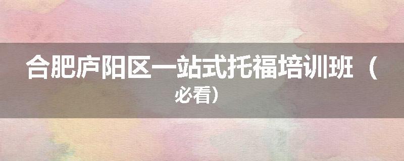 合肥庐阳区一站式托福培训班（必看）