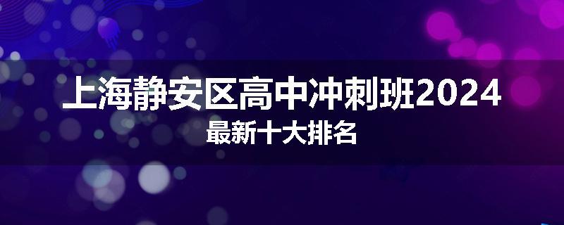 上海静安区高中冲刺班2024最新十大排名