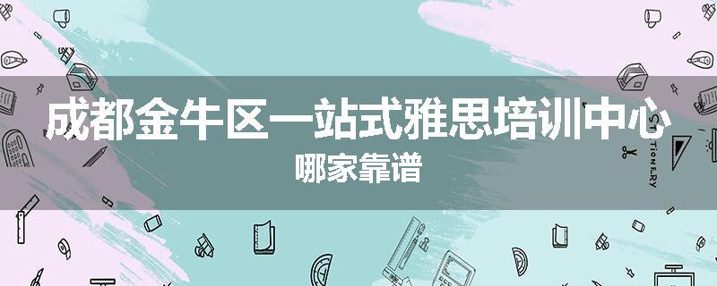 成都金牛区一站式雅思培训中心哪家靠谱