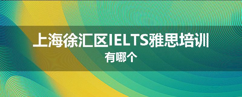 上海徐汇区IELTS雅思培训有哪个