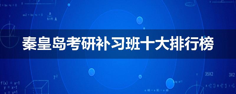 秦皇岛考研补习班十大排行榜