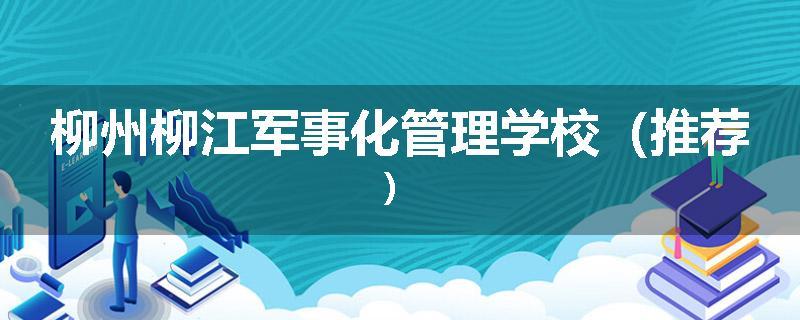柳州柳江军事化管理学校（推荐）