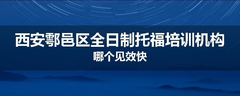 西安鄠邑区全日制托福培训机构哪个见效快