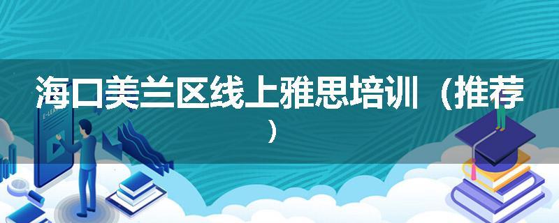 海口美兰区线上雅思培训（推荐）