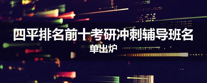 四平排名前十考研冲刺辅导班名单出炉