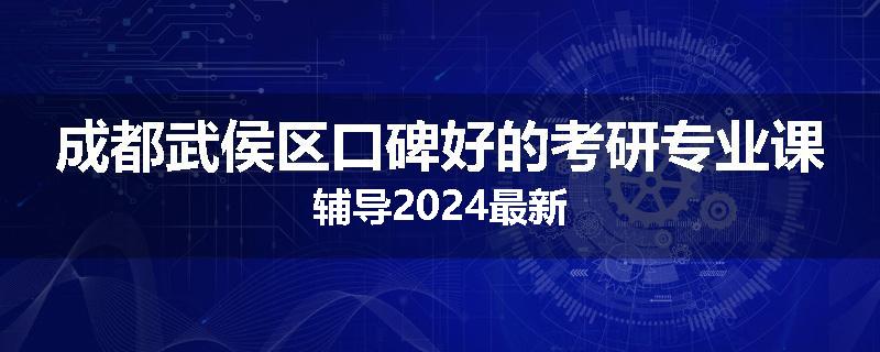 成都武侯区口碑好的考研专业课辅导2024最新