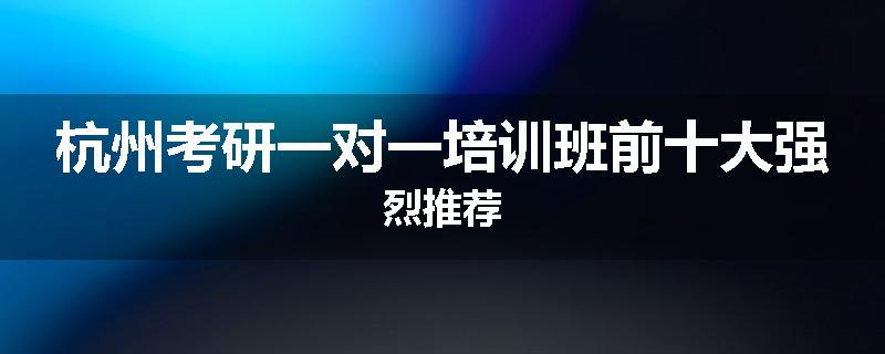 杭州考研一对一培训班前十大强烈推荐