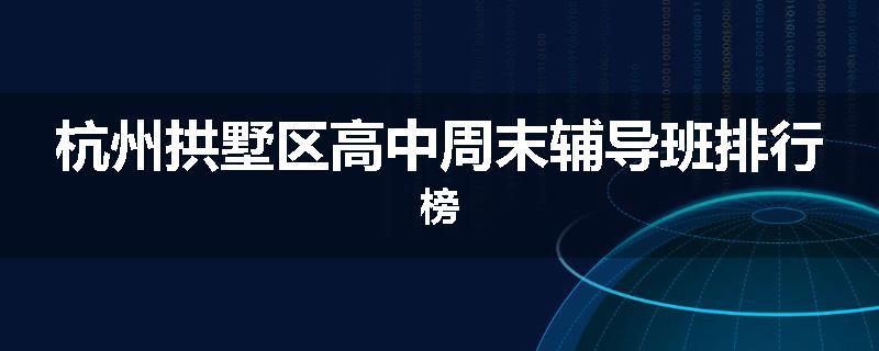 杭州拱墅区高中周末辅导班排行榜
