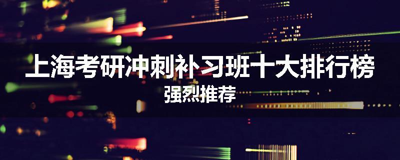 上海考研冲刺补习班十大排行榜强烈推荐