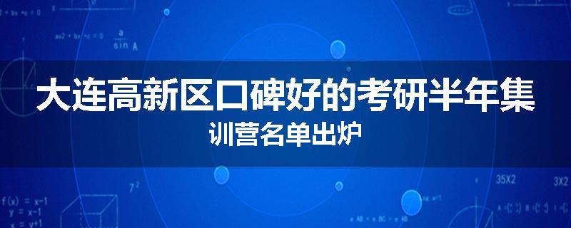 大连高新区口碑好的考研半年集训营名单出炉