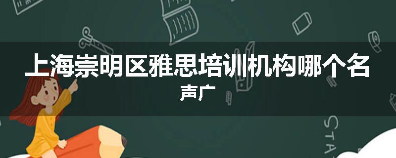 上海崇明区雅思培训机构哪个名声广