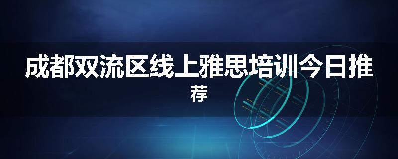 成都双流区线上雅思培训今日推荐
