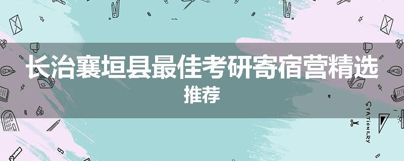长治襄垣县最佳考研寄宿营精选推荐