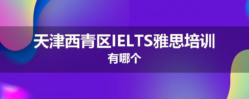 天津西青区IELTS雅思培训有哪个