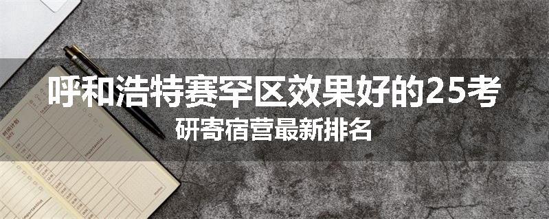 呼和浩特赛罕区效果好的25考研寄宿营最新排名
