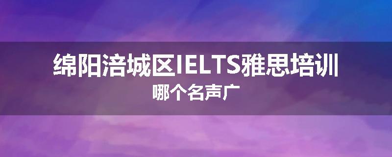 绵阳涪城区IELTS雅思培训哪个名声广