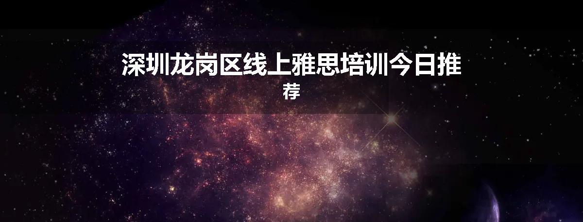 深圳龙岗区线上雅思培训今日推荐