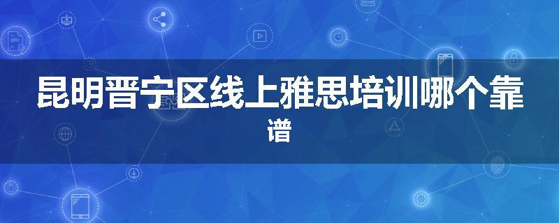昆明晋宁区线上雅思培训哪个靠谱