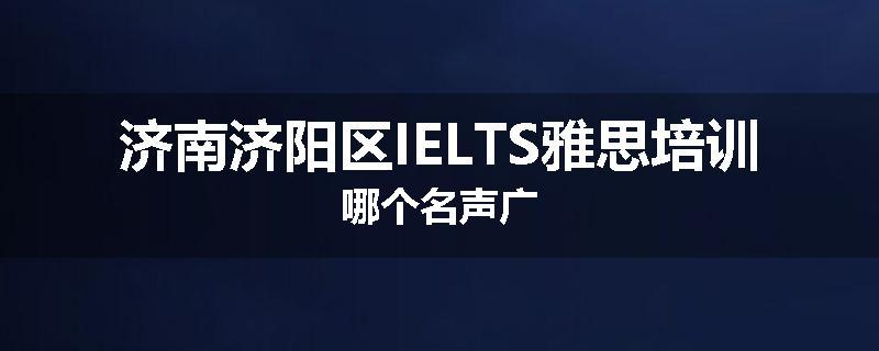 济南济阳区IELTS雅思培训哪个名声广