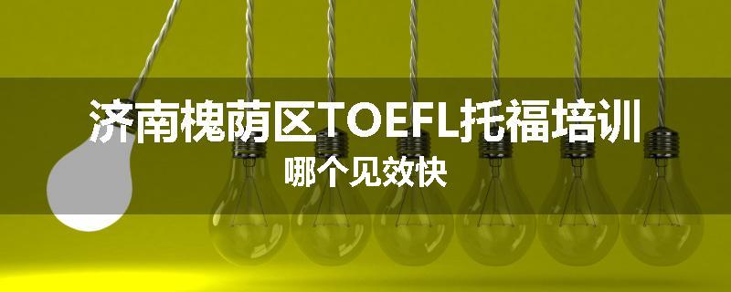 济南槐荫区TOEFL托福培训哪个见效快