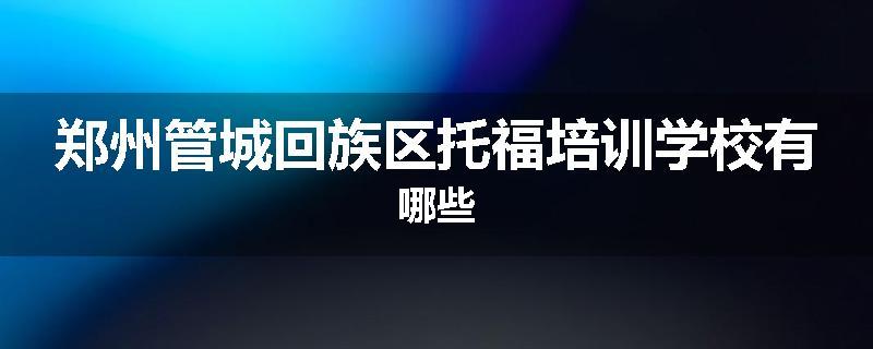 郑州管城回族区托福培训学校有哪些