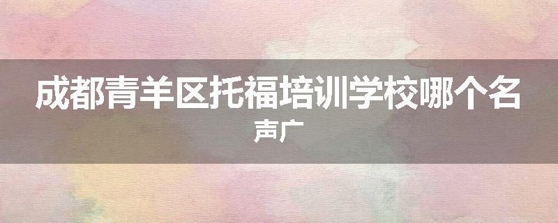 成都青羊区托福培训学校哪个名声广