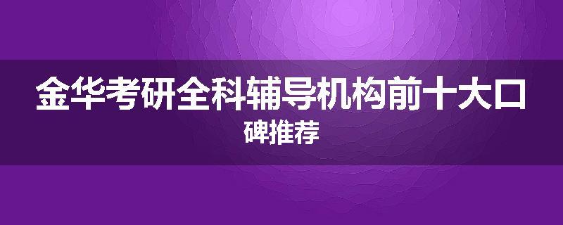 金华考研全科辅导机构前十大口碑推荐